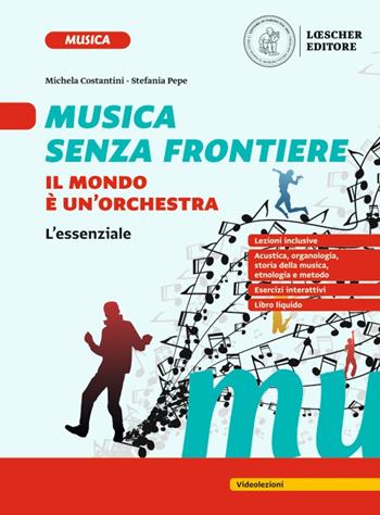 Musica senza frontiere. Il mondo è un'orchestra. L'essenziale. Per la Scuola media. - Michela Costantini, Stefania Pepe - Libro Loescher 2023 | libraccio.click