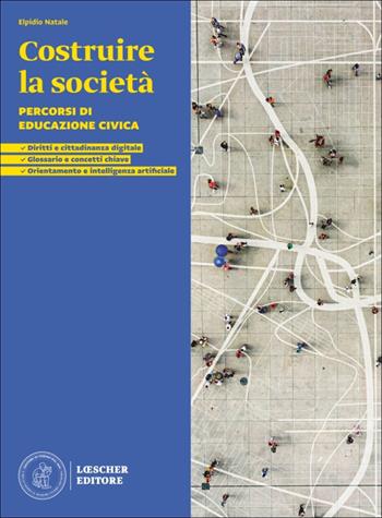 Costruire la società. Percorsi di educazione civica. Per le Scuole superriori - Elpidio Natale - Libro Loescher 2026 | libraccio.click
