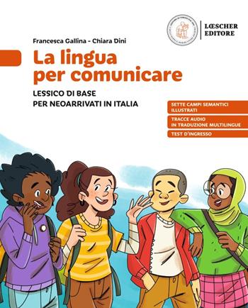 La lingua per comunicare. Lessico di base per neoarrivati in Italia. Con Pieghevole. Per la Scuola media. Con myLIM - Francesca Gallina, Chiara Dini - Libro Loescher 2025 | libraccio.click