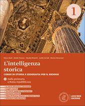 L'intelligenza storica. Corso di storia e geografia. Per il biennio delle Scuole superiori. Vol. 1: Dalla preistoria a Roma repubblicana