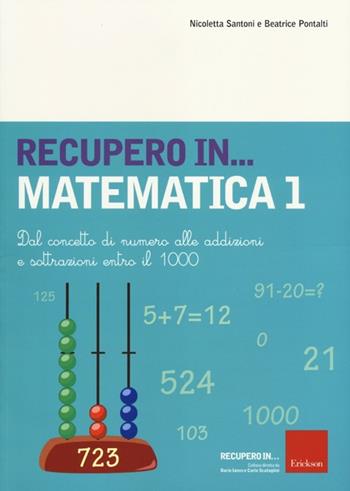 Recupero... in matematica. Vol. 1: Dal concetto di numero alle addizioni e sottrazioni entro il 1000 - Beatrice Pontalti, Nicoletta Santoni - Libro Erickson 2012 | libraccio.click