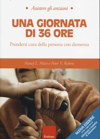 Una giornata di 36 ore. Prendersi cura della persona con demenza - Nancy L. Mace, Peter V. Rabins - Libro Erickson 2013, Assistere gli anziani | libraccio.click