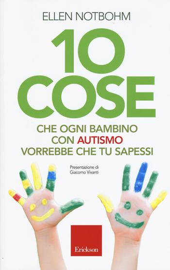 10 cose che un bambino con autismo vorrebbe che tu sapessi - Ellen Notbohm - Libro Erickson 2015, Capire con il cuore | libraccio.click