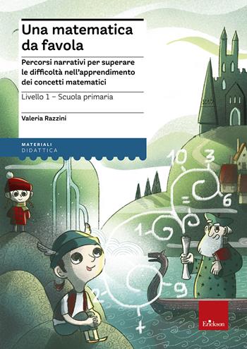 Una matematica da favola. Percorsi narrativi per superare le difficoltà nell'apprendimento dei concetti matematici. Livello 1 scuola primaria - Valeria Razzini - Libro Erickson 2015, I materiali | libraccio.click