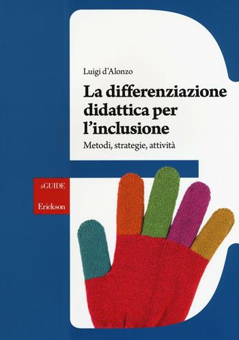 La differenziazione didattica per l'inclusione. Metodi, strategie, attività - Luigi D'Alonzo - Libro Erickson 2017, Le guide Erickson | libraccio.click