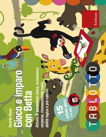 Gioco e imparo con Betta. Attività di percezione visiva, conoscenza corporea, riconoscimento suoni, abilità logica e pre-calcolo. Con 15 schede gioco 4-6 anni - Desirèe Rossi - Libro Erickson 2017, I materiali | libraccio.click