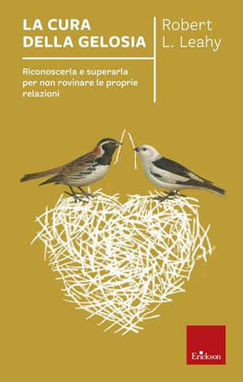 La cura della gelosia. Riconoscerla e superarla per non rovinare le proprie relazioni - Robert L. Leahy - Libro Erickson 2019, Capire con il cuore | libraccio.click