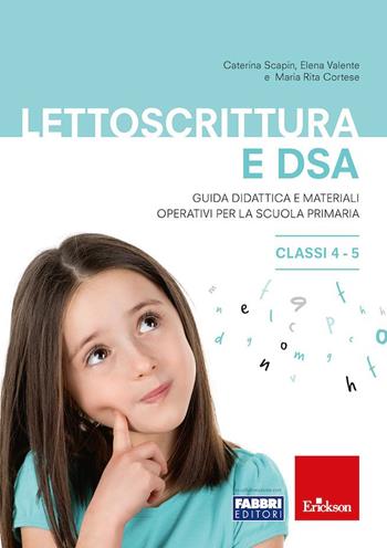 Lettoscrittura e DSA. Guida didattica e materiali operativi per la scuola primaria. Classi 4-5 - Caterina Scapin, Elena Valente, Mariarita Cortese - Libro Erickson 2020 | libraccio.click