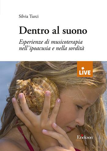 Dentro al suono. Esperienze di musicoterapia nell'ipoacusia e nella sordità - Silvia Turci - Libro Erickson 2021, Live | libraccio.click