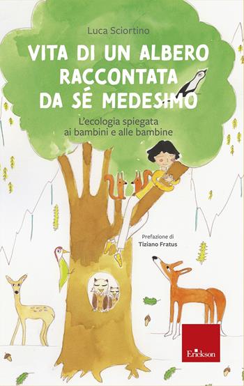 Vita di un albero raccontata da sé medesimo. L'ecologia spiegata ai bambini e alle bambine - Luca Sciortino - Libro Erickson 2022, Narrativa | libraccio.click