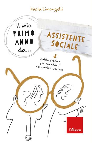 Il mio primo anno da... assistente sociale. Guida pratica per orientarsi nel servizio sociale - Paola Enrica Limongelli - Libro Erickson 2022, Avviamento alla professione | libraccio.click