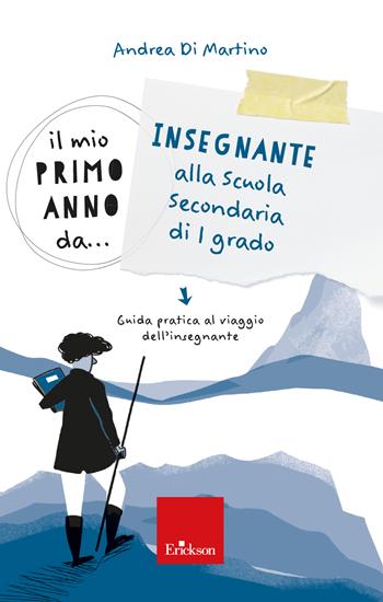 Il mio primo anno da... Insegnante alla secondaria di I grado. Guida pratica al viaggio dell’insegnante - Andrea Di Martino - Libro Erickson 2023, Avviamento alla professione | libraccio.click