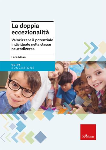 La doppia eccezionalità. Valorizzare il potenziale individuale nella classe neurodiversa - Lara Milan - Libro Erickson 2025, Guide per l'educazione | libraccio.click