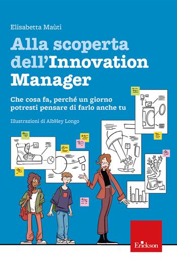 Alla scoperta dell’innovation manager. Che cosa fa, perché un giorno potresti pensare di farlo anche tu - Elisabetta Maùti - Libro Erickson 2024 | libraccio.click