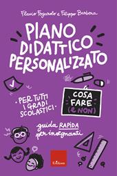 Piano didattico personalizzato. Cosa fare (e non). Guida pratica per insegnanti. Per tutti i gradi scolastici