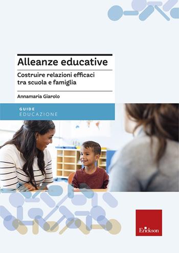 Alleanze educative. Costruire relazioni efficaci tra scuola e famiglia - Annamaria Giarolo - Libro Erickson 2025, Le guide Erickson | libraccio.click