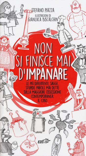 Non si finisce mai d'impanare. Le più divertenti, sagge, stupide parole mai dette sulla maggiore ossessione contemporanea: il cibo - Stefano Piazza - Libro EDT 2015, Varia. Food | libraccio.click