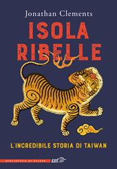Isola ribelle. L'incredibile storia di Taiwan