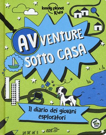 Avventure sotto casa. Il diario dei giovani esploratori. Ediz. a colori  - Libro Lonely Planet Italia 2018, Lonely Planet kids | libraccio.click