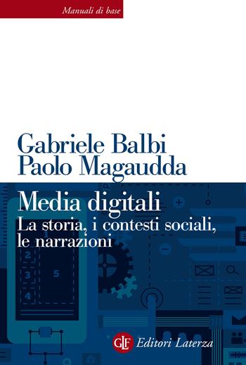 Media digitali. La storia, i contesti sociali, le narrazioni - Gabriele Balbi, Paolo Magaudda - Libro Laterza 2021, Manuali di base | libraccio.click