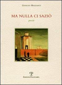 Ma nulla ci saziò - Giorgio Mazzanti - Libro Polistampa 2011, La Fenice | libraccio.click