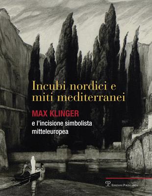 Incubi nordini e miti mediterranei. Max Klinger e l'incisione simbolista mitteleuropea. Catalogo della mostra. Ediz. illustrata  - Libro Polistampa 2015 | libraccio.click