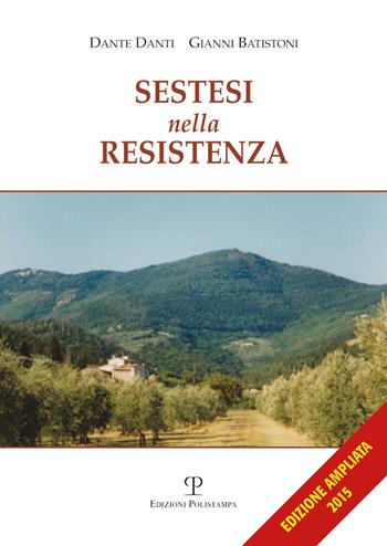 Sestesi nella Resistenza - Gianni Batistoni, Dante Danti - Libro Polistampa 2015, Memorie di pace e di guerra | libraccio.click
