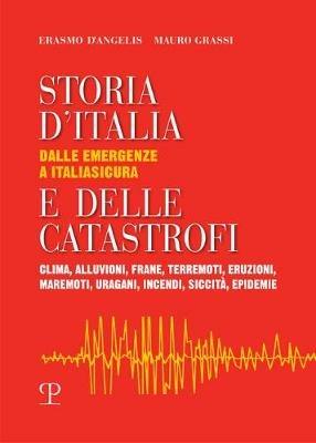 Storia d'Italia e delle catastrofi dalle emergenze a Italiasicura. Clima, alluvioni, frane, terremoti, eruzioni, maremoti, incendi, epidemie - Erasmo D'Angelis, Mauro Grassi - Libro Polistampa 2020 | libraccio.click
