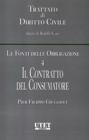 Le fonti delle obbligazioni. Vol. 4: Il contratto del consumatore - Pier Filippo Giuggioli - Libro Utet Giuridica 2012, Trattato di diritto civile | libraccio.click