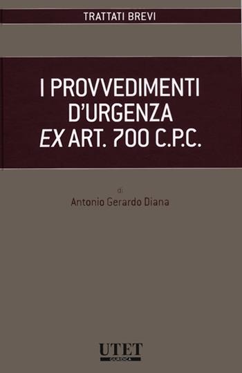 I provvedimenti d'urgenza ex art. 700 C.P.C. - Antonio Gerardo Diana - Libro Utet Giuridica 2012, Trattati brevi | libraccio.click