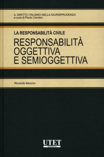 La responsabilità civile. Responsabilità oggettiva e semioggettiva - Riccardo Mazzon - Libro Utet Giuridica 2012, Il diritto italiano nella giurisprudenza | libraccio.click