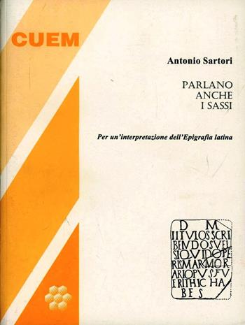 Parlano anche i sassi. Per una interpretazione dell'epigrafia latina - Antonio Sartori - Libro CUEM 2019, Scienze dell'antichità | libraccio.click