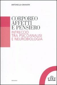 Corporeo, affetti e pensiero. Intreccio tra psicoanalisi e neurobiologia - Antonella Granieri - Libro UTET Università 2011, Psicologia | libraccio.click