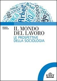 Il mondo del lavoro. Le prospettive della sociologia - Renata Semenza - Libro UTET Università 2014, Sociologica | libraccio.click