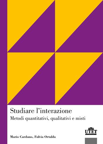 Studiare l'interazione. Metodi quantitativi, qualitativi e misti - Mario Cardano, Fulvia Ortalda - Libro UTET Università 2020, Sociologica | libraccio.click
