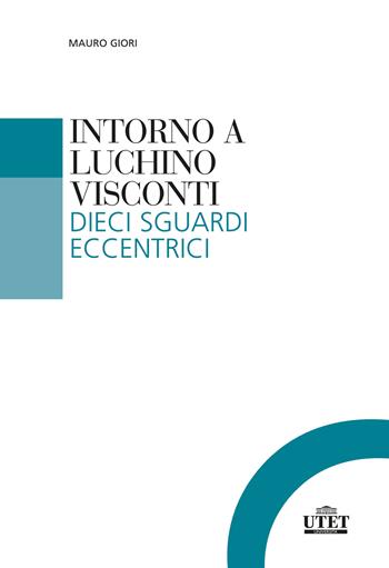 Intorno a Luchino Visconti. Dieci sguardi eccentrici - Mauro Giori - Libro UTET Università 2021, Collana di cinema | libraccio.click
