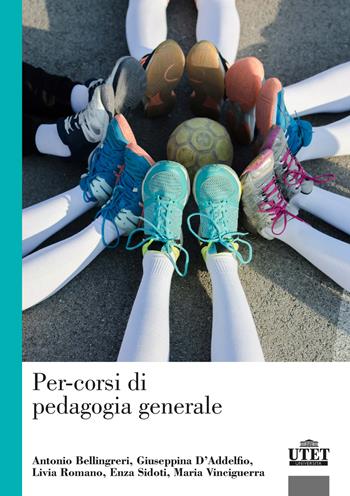 Per-corsi di pedagogia generale - Antonio Bellingreri, Giuseppina D'Addelfio, Livia Romano - Libro UTET Università 2022, Pedagogia | libraccio.click