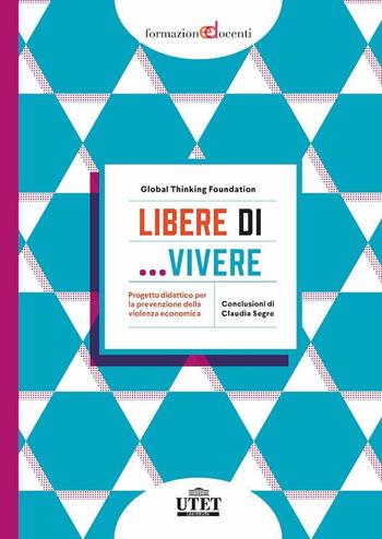 Libere di… vivere. Progetto didattico per la prevenzione della violenza economica  - Libro UTET Università 2022, Formazione docenti | libraccio.click