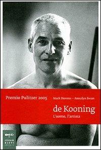 De Kooning. L'uomo, l'artista. Ediz. illustrata - Mark Stevens, Annalyn Swan - Libro Johan & Levi 2008, Biografie | libraccio.click