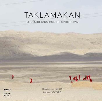 Taklamakan. Le désert d'où l'on ne revient pas. Ediz. illustrata - Dominique Laugé, Laurent Gayard - Libro Johan & Levi 2016, Fotografia | libraccio.click