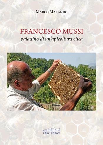 Francesco Mussi paladino di un'apicoltura etica - Marco Marando - Libro Felici 2026, Luoghi comuni | libraccio.click
