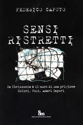 Sensi ristretti. Se l'orizzonte è il muro di una prigione. Colori, voci, amari sapori