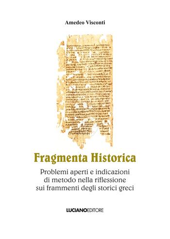 Fragmenta historica. Problemi aperti e indicazioni di metodo nella riflessione sui frammenti degli storici greci - Amedeo Visconti - Libro Luciano 2016 | libraccio.click