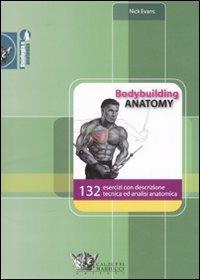Bodybuilding anatomy. 132 esercizi con descrizione tecnica ed analisi anatomica. Ediz. illustrata - Nick Evans - Libro Calzetti Mariucci 2008, Fisiologia e anatomia | libraccio.click
