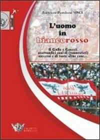 L'uomo in biancorosso. Il Grifo e Gaucci: quattordici anni (tormentati) successi e di tante altre cose... - Fortunato P. Vinci - Libro Calzetti Mariucci 2009, Football | libraccio.click