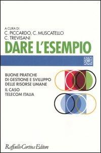 Dare l'esempio. Buone pratiche di gestione e sviluppo delle risorse umane. Il caso Telecom Italia  - Libro Raffaello Cortina Editore 2005, Individuo, gruppo, organizzazione | libraccio.click