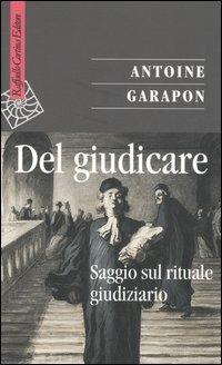 Del giudicare. Saggio sul rituale giudiziario - Antoine Garapon - Libro Raffaello Cortina Editore 2006, Saggi | libraccio.click