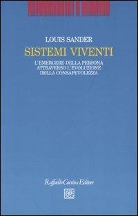 Sistemi viventi. L'emergere della persona attraverso l'evoluzione della consapevolezza - Louis Sander - Libro Raffaello Cortina Editore 2006, Psicoanalisi e ricerca | libraccio.click
