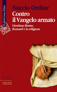 Contro il Vangelo armato. Giordano Bruno, Ronsard e la religione - Nuccio Ordine - Libro Raffaello Cortina Editore 2006, Scienza e idee | libraccio.click