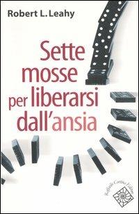Sette mosse per liberarsi dall'ansia - Robert L. Leahy - Libro Raffaello Cortina Editore 2007, Conchiglie | libraccio.click